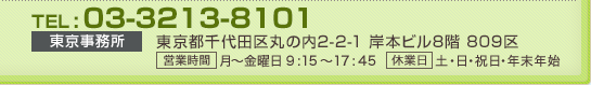 東京事務所　TEL：03-3213-8101/〒100-0005　東京都千代田区丸の内2-2-1 岸本ビル8階 809区